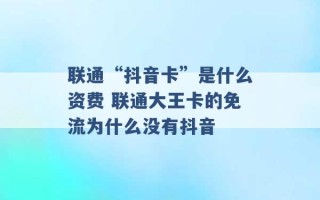 联通“抖音卡”是什么资费 联通大王卡的免流为什么没有抖音 