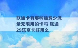 联通卡有那种话费少流量无限用的卡吗 联通29乐享卡好用么 