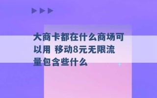 大商卡都在什么商场可以用 移动8元无限流量包含些什么 