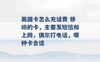 英国卡怎么充话费 移动的卡，主要发短信和上网，偶尔打电话，哪种卡合适 