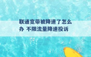 联通宽带被降速了怎么办 不限流量降速投诉 