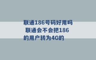 联通186号码好用吗 联通会不会把186的用户转为4G的 