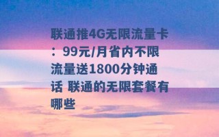 联通推4G无限流量卡：99元/月省内不限流量送1800分钟通话 联通的无限套餐有哪些 