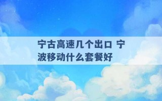 宁古高速几个出口 宁波移动什么套餐好 