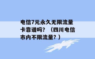 电信7元永久无限流量卡靠谱吗？（四川电信市内不限流量? ）