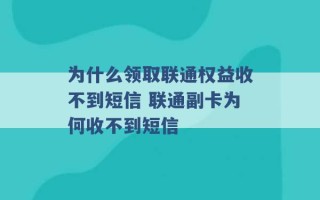 为什么领取联通权益收不到短信 联通副卡为何收不到短信 