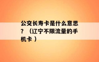 公交长寿卡是什么意思？（辽宁不限流量的手机卡 ）