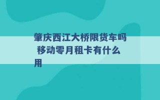 肇庆西江大桥限货车吗 移动零月租卡有什么用 