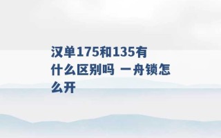 汉单175和135有什么区别吗 一舟锁怎么开 