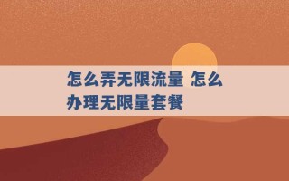 怎么弄无限流量 怎么办理无限量套餐 