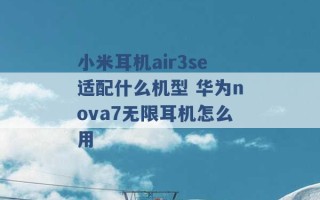 小米耳机air3se适配什么机型 华为nova7无限耳机怎么用 