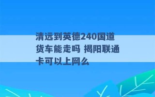 清远到英德240国道货车能走吗 揭阳联通卡可以上网么 