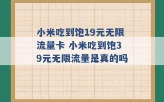 小米吃到饱19元无限流量卡 小米吃到饱39元无限流量是真的吗 