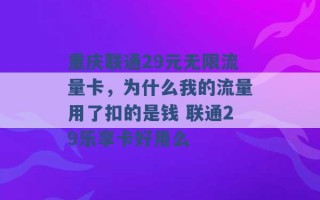 重庆联通29元无限流量卡，为什么我的流量用了扣的是钱 联通29乐享卡好用么 