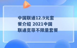 中国联通12.9元套餐介绍 2021中国联通宽带不限量套餐 