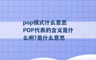 pop模式什么意思 POP代表的含义是什么啊?是什么意思 