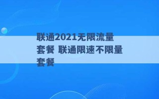 联通2021无限流量套餐 联通限速不限量套餐 