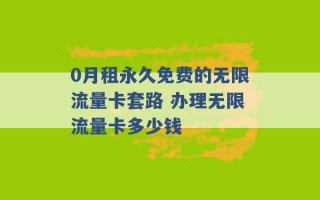 0月租永久免费的无限流量卡套路 办理无限流量卡多少钱 