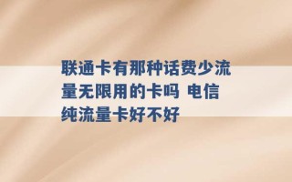 联通卡有那种话费少流量无限用的卡吗 电信纯流量卡好不好 