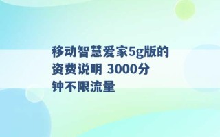 移动智慧爱家5g版的资费说明 3000分钟不限流量 