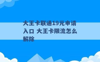 大王卡联通19元申请入口 大王卡限流怎么解除 