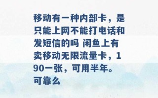 移动有一种内部卡，是只能上网不能打电话和发短信的吗 闲鱼上有卖移动无限流量卡，190一张，可用半年。可靠么 