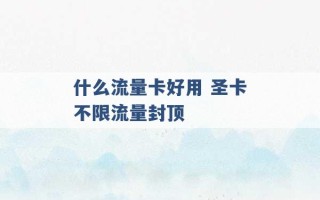 什么流量卡好用 圣卡不限流量封顶 