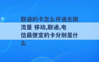 联通的卡怎么开通无限流量 移动,联通,电信最便宜的卡分别是什么 