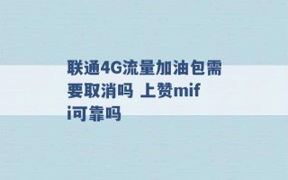 联通4G流量加油包需要取消吗 上赞mifi可靠吗 