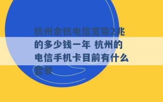 杭州余杭电信宽带2兆的多少钱一年 杭州的电信手机卡目前有什么套餐 