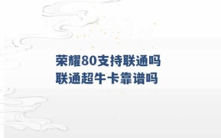 荣耀80支持联通吗 联通超牛卡靠谱吗 