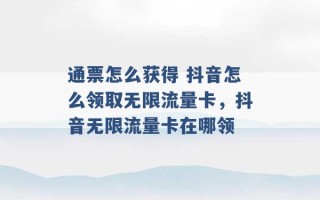 通票怎么获得 抖音怎么领取无限流量卡，抖音无限流量卡在哪领 