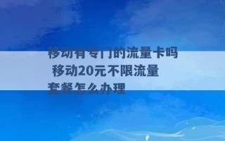 移动有专门的流量卡吗 移动20元不限流量套餐怎么办理 