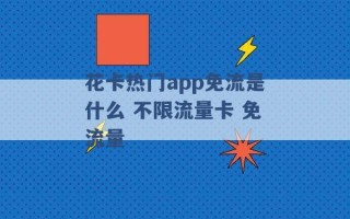 花卡热门app免流是什么 不限流量卡 免流量 