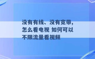 没有有线、没有宽带,怎么看电视 如何可以不限流量看视频 