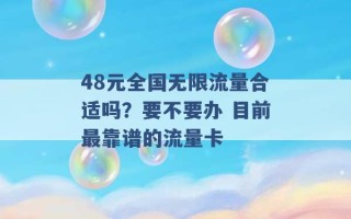 48元全国无限流量合适吗？要不要办 目前最靠谱的流量卡 