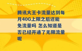 腾讯大王卡流量达到每月40G上限之后还能免流量吗 怎么知道是否已经开通了无限流量呢 