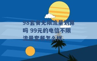 98套餐无限流量划算吗 99元的电信不限流量套餐怎么样 