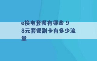 e换电套餐有哪些 98元套餐副卡有多少流量 