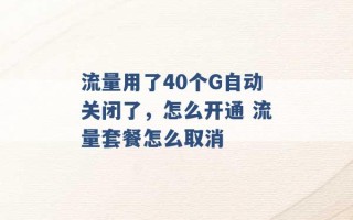 流量用了40个G自动关闭了，怎么开通 流量套餐怎么取消 