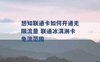 想知联通卡如何开通无限流量 联通冰淇淋卡免流范围 