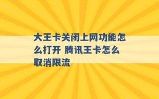 大王卡关闭上网功能怎么打开 腾讯王卡怎么取消限流 