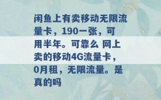 闲鱼上有卖移动无限流量卡，190一张，可用半年。可靠么 网上卖的移动4G流量卡，0月租，无限流量。是真的吗 