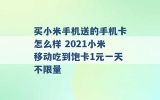 买小米手机送的手机卡怎么样 2021小米移动吃到饱卡1元一天不限量 