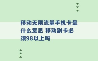 移动无限流量手机卡是什么意思 移动副卡必须98以上吗 