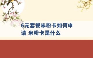 6元套餐米粉卡如何申请 米粉卡是什么 