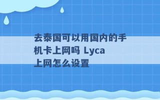 去泰国可以用国内的手机卡上网吗 Lyca上网怎么设置 