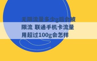 无限流量多少g后会被限流 联通手机卡流量用超过100g会怎样 