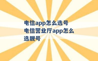 电信app怎么选号 电信营业厅app怎么选靓号 