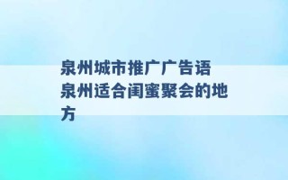 泉州城市推广广告语 泉州适合闺蜜聚会的地方 